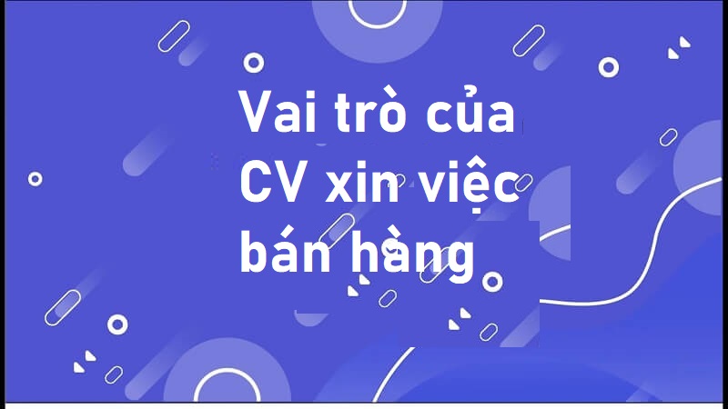Vai trò của CV bán hàng